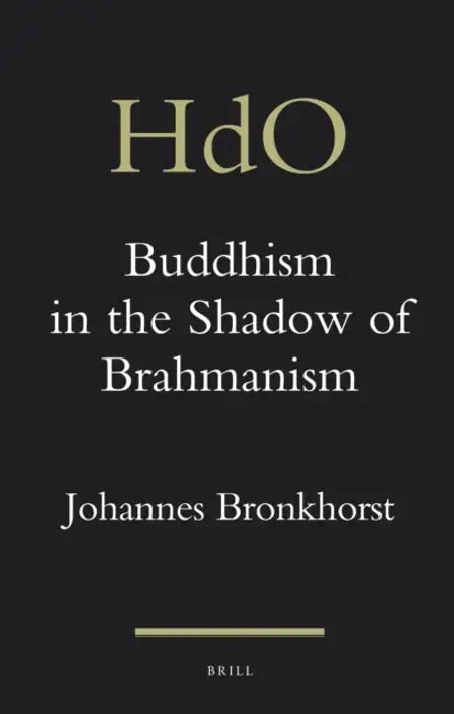 Buddhism in the Shadow of Brahmanism by Johannes Bronkhorst