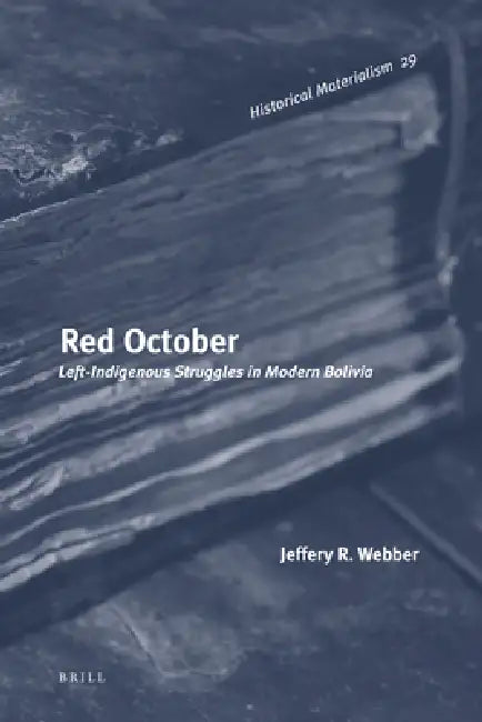 Red October: Left-Indigenous Struggles in Modern Bolivia by Jeffery R. Webber