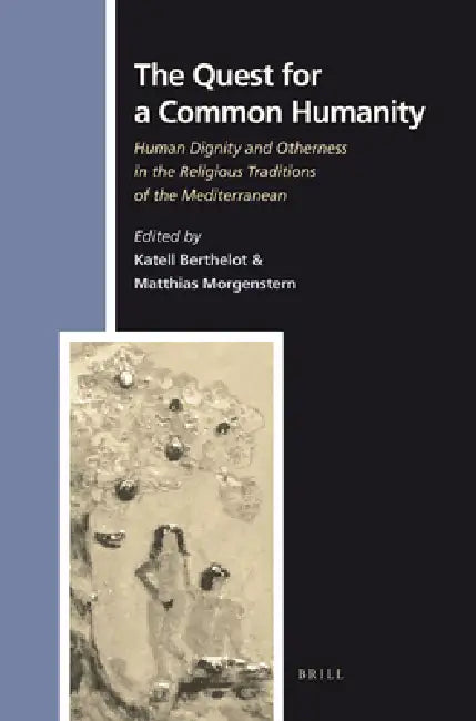 The Quest for a Common Humanity: Human Dignity and Otherness in the Religious Traditions of the Mediterranean by Matthias Morgenstern, Katell Berthelot