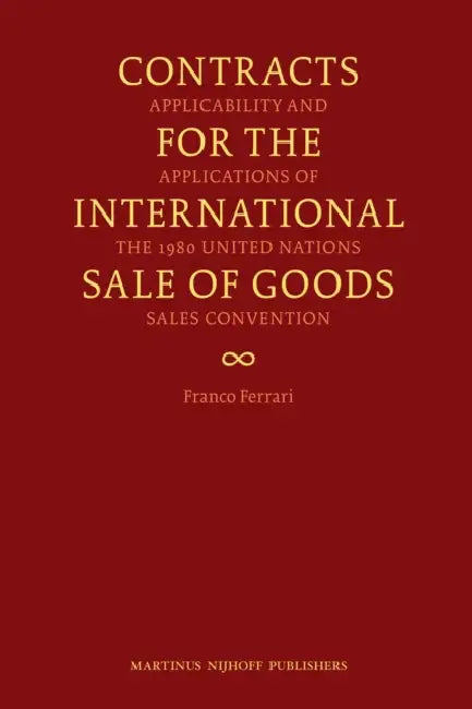 Contracts for the International Sale of Goods: Applicability and Applications of the 1980 United Nations Sales Convention by Franco Ferrari