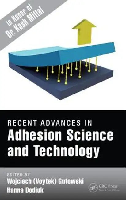 Recent Advances in Adhesion Science and Technology in Honor of Dr. Kash Mittal by Wojciech Gutowski
