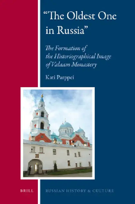 The Oldest One in Russia: The Formation of the Historiographical Image of Valaam Monastery by Kati Parppei