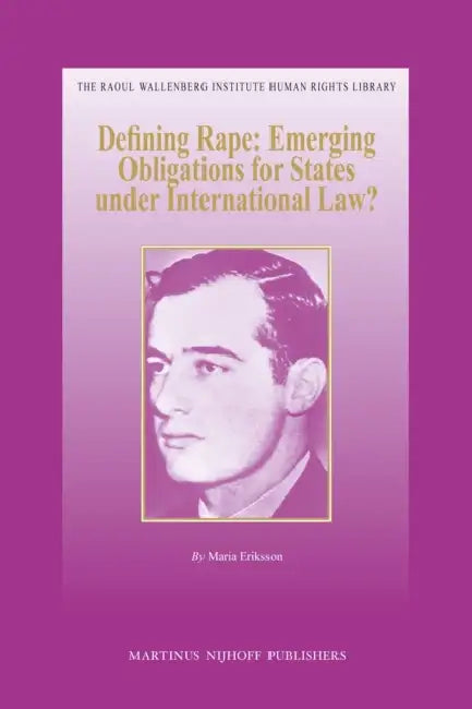 Defining Rape: Emerging Obligations for States Under International Law? by Maria Eriksson