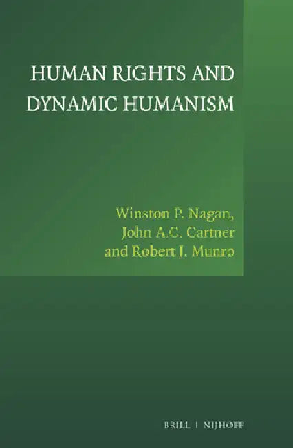 Human Rights and Dynamic Humanism by Winston P. Nagan, John A. C. Cartner, Robert J. Munro