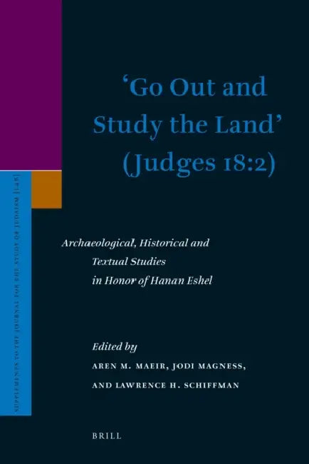 'Go Out and Study the Land' (Judges 18:2): Archaeological, Historical and Textual Studies in Honor of Hanan Eshel by Aren M. Maeir, Jodi Magness, Lawrence Schiffman