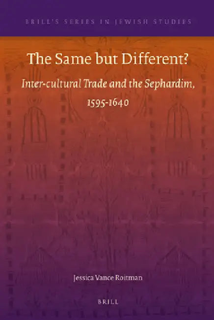 The Same But Different?: Inter-Cultural Trade and the Sephardim, 1595-1640 by Jessica Roitman