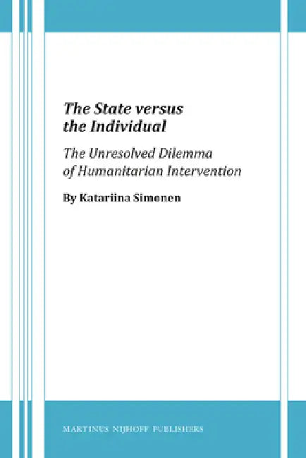 The State Versus the Individual: The Unresolved Dilemma of Humanitarian Intervention by Katariina Simonen