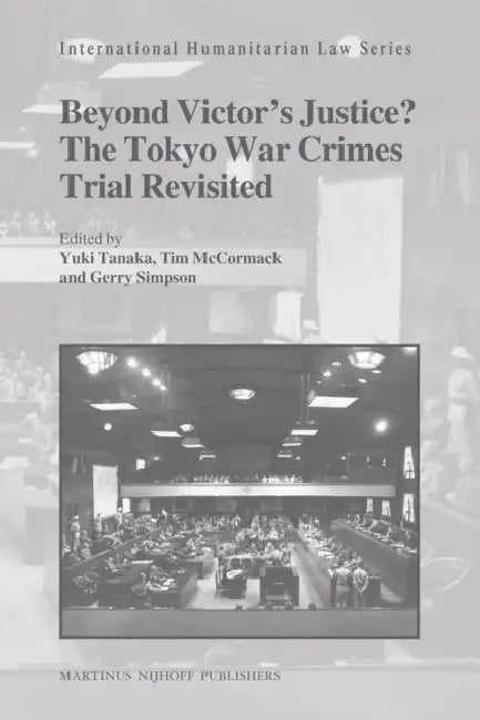 Beyond Victor's Justice? the Tokyo War Crimes Trial Revisited by Yuki Tanaka, Timothy L. H. McCormack, Gerry Simpson