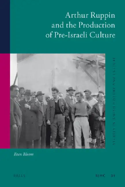 Arthur Ruppin and the Production of Pre-Israeli Culture by Etan Bloom