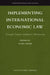 Implementing International Economic Law: Through Dispute Settlement Mechanisms by Yusuf Aksar