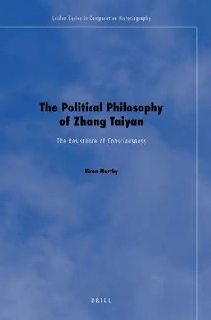 The Political Philosophy of Zhang Taiyan: The Resistance of Consciousness by Viren Murthy