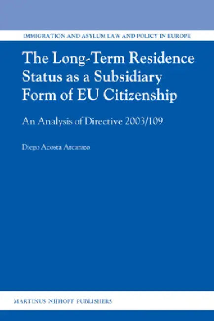 The Long-Term Residence Status as a Subsidiary Form of EU Citizenship: An Analysis of Directive 2003/109 by Diego Acosta Arcarazo