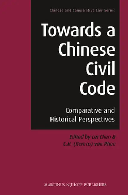Towards a Chinese Civil Code: Comparative and Historical Perspectives by Lei Chen, Van Rhee