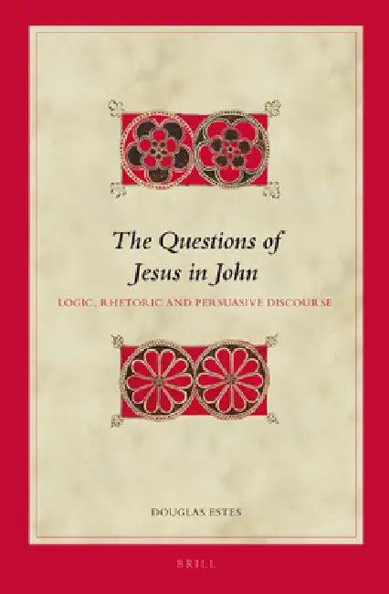 The Questions of Jesus in John: Logic, Rhetoric and Persuasive Discourse by Douglas Charles Estes