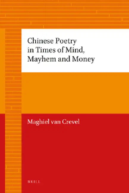 Chinese Poetry in Times of Mind, Mayhem and Money by Maghiel Van Crevel