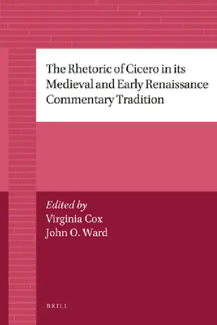 The Rhetoric of Cicero in Its Medieval and Early Renaissance Commentary Tradition by Virginia Cox, John Ward