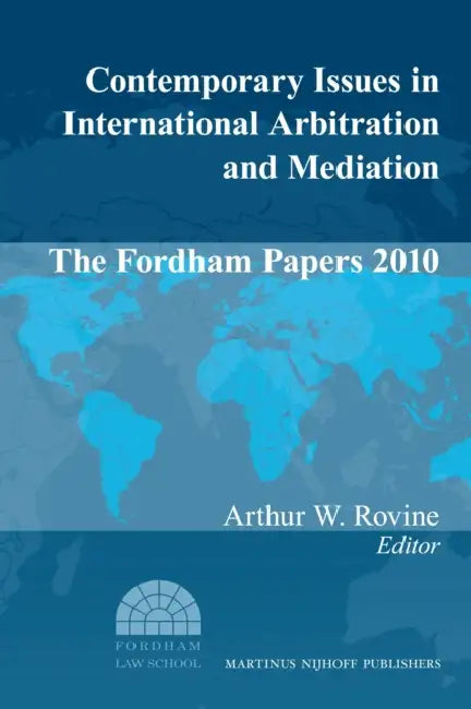 Contemporary Issues in International Arbitration and Mediation: The Fordham Papers (2010) by Arthur W. Rovine
