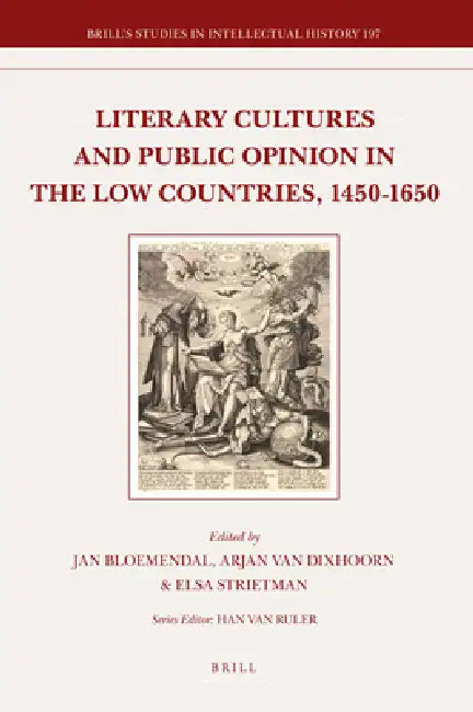 Literary Cultures and Public Opinion in the Low Countries, 1450-1650 by Jan Bloemendal, Arjan Van Dixhoorn, Elsa Strietman