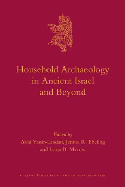Household Archaeology in Ancient Israel and Beyond by Assaf Yasur-Landau, Jennie R. Ebeling, Laura B. Mazow