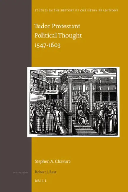 Tudor Protestant Political Thought 1547-1603 by Stephen A. Chavura