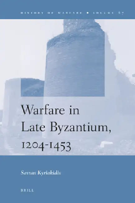 Warfare in Late Byzantium, 1204-1453 by Savvas Kyriakidis