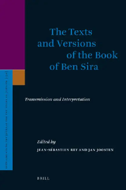 The Texts and Versions of the Book of Ben Sira: Transmission and Interpretation by Jean-Sébastien Rey, Jan Joosten
