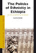 The Politics of Ethnicity in Ethiopia: Actors, Power and Mobilisation Under Ethnic Federalism by Lovise Aalen