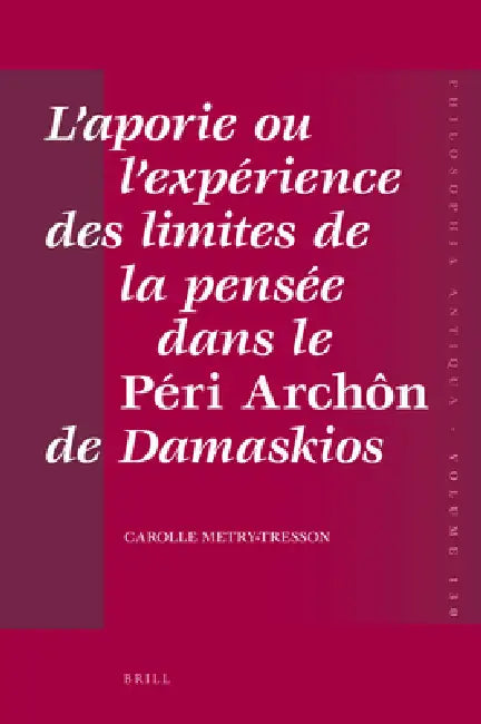 L'aporie ou l'expérience des limites de la pensée dans le Péri Archôn de Damaskios by Carolle Tresson-Metry