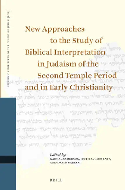 New Approaches to the Study of Biblical Interpretation in Judaism of the Second Temple Period and in Early Christianity: Proceedings of the Eleventh I by Gary a. Anderson, Ruth Clements, David Satran