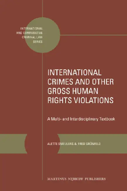International Crimes and Other Gross Human Rights Violations: A Multi- And Interdisciplinary Textbook by Alette Smeulers, Fred Grünfeld