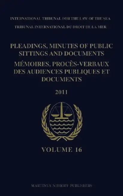 Pleadings, Minutes of Public Sittings and Documents / Mémoires, Procès-Verbaux Des Audiences Publiques Et Documents, Volume 16 (2011) by Intl Tribunal for the Law of the Sea