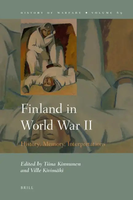 Finland in World War II: History, Memory, Interpretations by Tiina Kinnunen, Ville Kivimäki