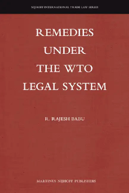Remedies Under the Wto Legal System by R. Rajesh Babu