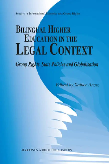 Bilingual Higher Education in the Legal Context: Group Rights, State Policies and Globalisation by Xabier Arzoz