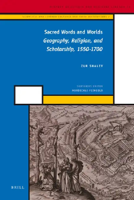 Sacred Words and Worlds: Geography, Religion, and Scholarship, 1550-1700 by Zur Shalev