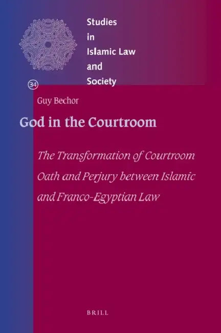 God in the Courtroom: The Transformation of Courtroom Oath and Perjury Between Islamic and Franco-Egyptian Law by Guy Bechor