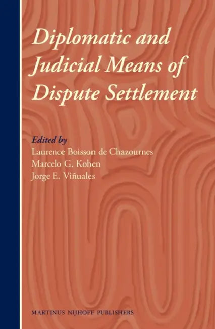 Diplomatic and Judicial Means of Dispute Settlement by Laurence Boisson de Chazournes, Marcelo Kohen, Jorge E. Viñuales