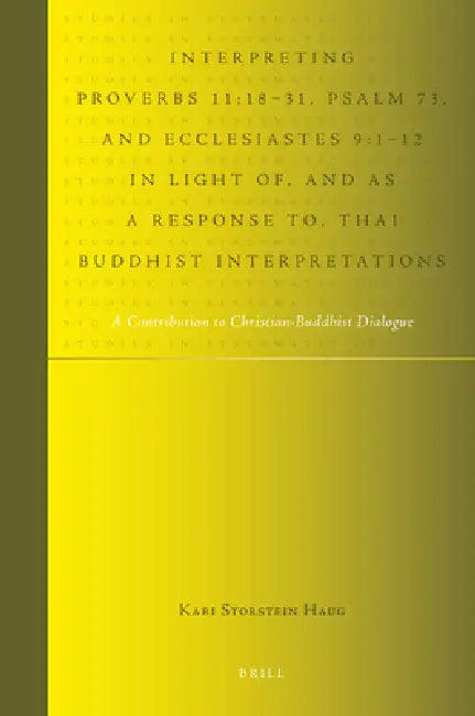 Interpreting Proverbs 11:18-31, Psalm 73, and Ecclesiastes 9:1-12 in Light Of, and as a Response To, Thai Buddhist Interpretations: A Contribution to by Kari Storstein Haug