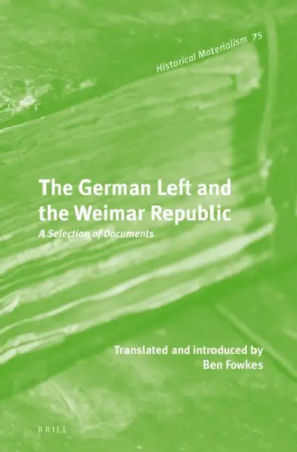 The German Left and the Weimar Republic: A Selection of Documents by Ben Fowkes