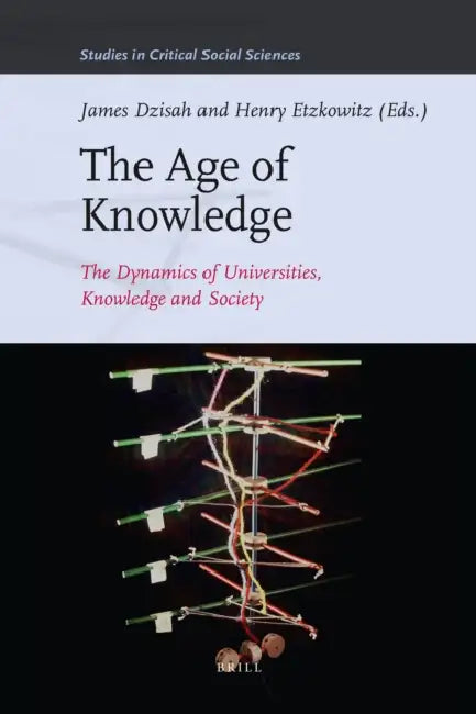 The Age of Knowledge: The Dynamics of Universities, Knowledge and Society by James Dzisah, Henry Etzkowitz