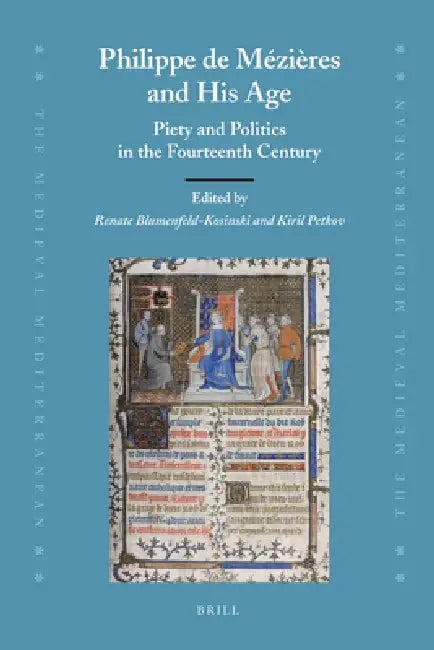 Philippe de Mézières and His Age: Piety and Politics in the Fourteenth Century by Renate Blumenfeld-Kosinski, Kiril Petkov