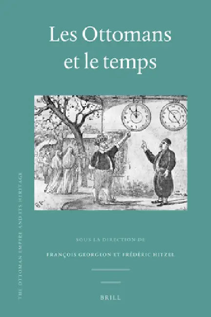 Les Ottomans Et Le Temps by François Georgeon, Frédéric Hitzel