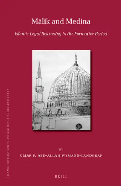 Mālik and Medina: Islamic Legal Reasoning in the Formative Period by Umar F. Abd-Allah Wymann-Landgraf