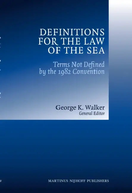 Definitions for the Law of the Sea: Terms Not Defined by the 1982 Convention by George K. Walker
