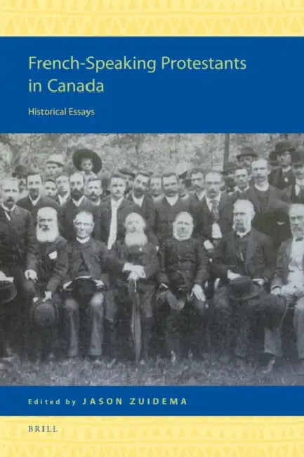 French-Speaking Protestants in Canada: Historical Essays by Jason Zuidema