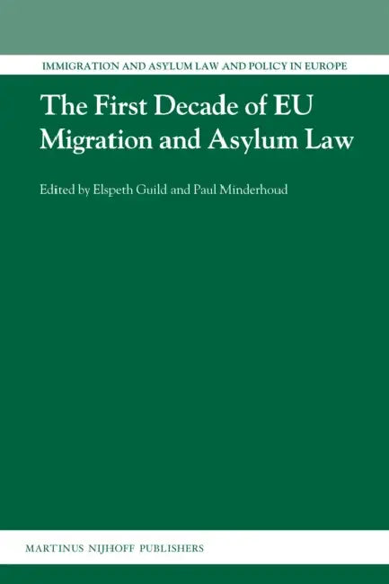 The First Decade of EU Migration and Asylum Law by Elspeth Guild, Paul Minderhoud
