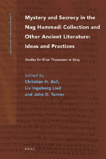 Mystery and Secrecy in the Nag Hammadi Collection and Other Ancient Literature: Ideas and Practices: Studies for Einar Thomassen at Sixty by Christian H. Bull, LIV Lied, John D. Turner