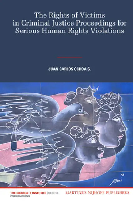 The Rights of Victims in Criminal Justice Proceedings for Serious Human Rights Violations by Juan Carlos Ochoa S.
