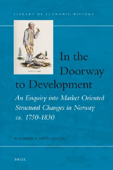 In the Doorway to Development: An Enquiry Into Market Oriented Structural Changes in Norway Ca. 1750-1830 by Ragnhild Hutchison