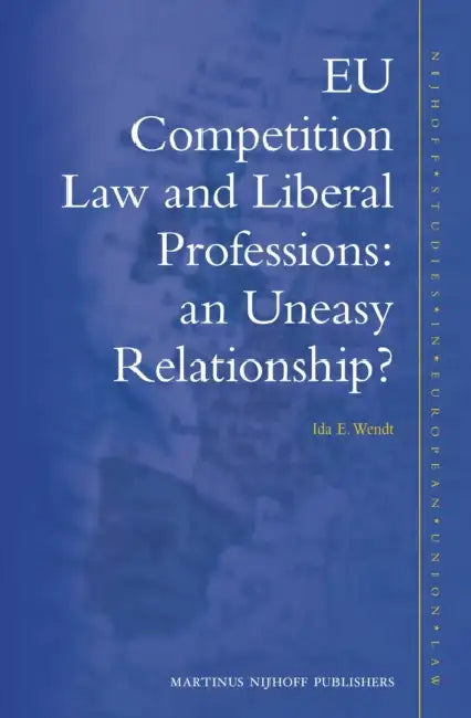 EU Competition Law and Liberal Professions: An Uneasy Relationship? by Ida E. Wendt